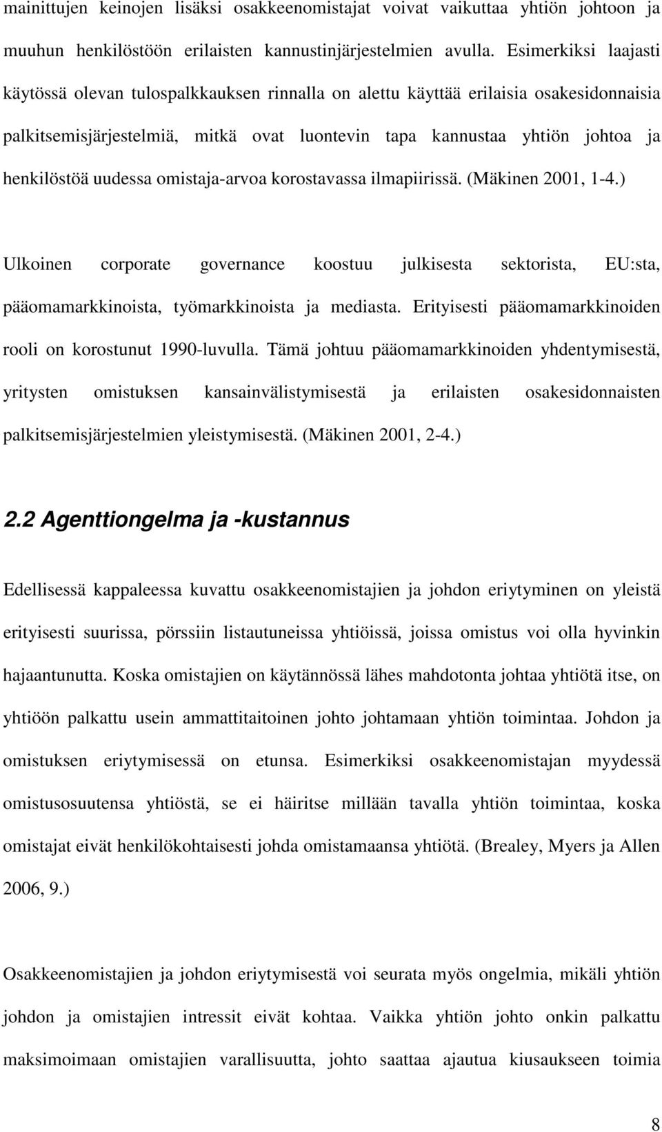 uudessa omistaja-arvoa korostavassa ilmapiirissä. (Mäkinen 2001, 1-4.) Ulkoinen corporate governance koostuu julkisesta sektorista, EU:sta, pääomamarkkinoista, työmarkkinoista ja mediasta.