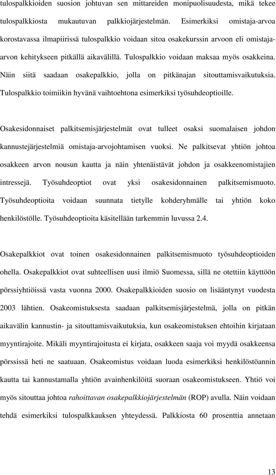 Näin siitä saadaan osakepalkkio, jolla on pitkänajan sitouttamisvaikutuksia. Tulospalkkio toimiikin hyvänä vaihtoehtona esimerkiksi työsuhdeoptioille.