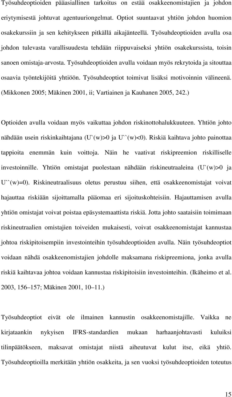 Työsuhdeoptioiden avulla osa johdon tulevasta varallisuudesta tehdään riippuvaiseksi yhtiön osakekurssista, toisin sanoen omistaja-arvosta.