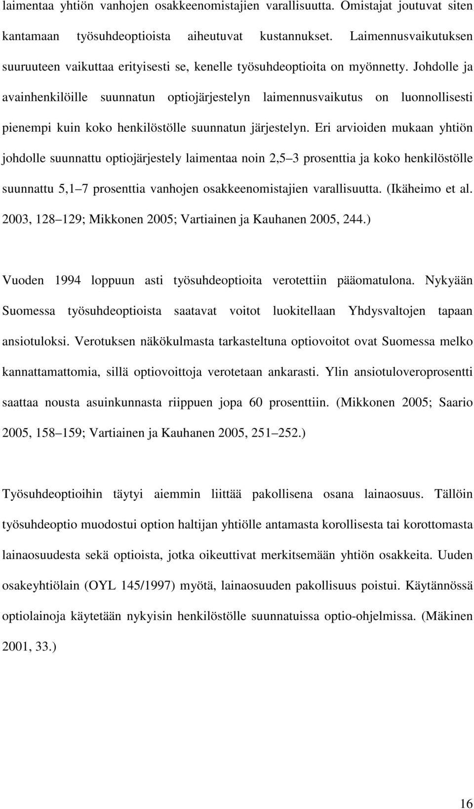 Johdolle ja avainhenkilöille suunnatun optiojärjestelyn laimennusvaikutus on luonnollisesti pienempi kuin koko henkilöstölle suunnatun järjestelyn.