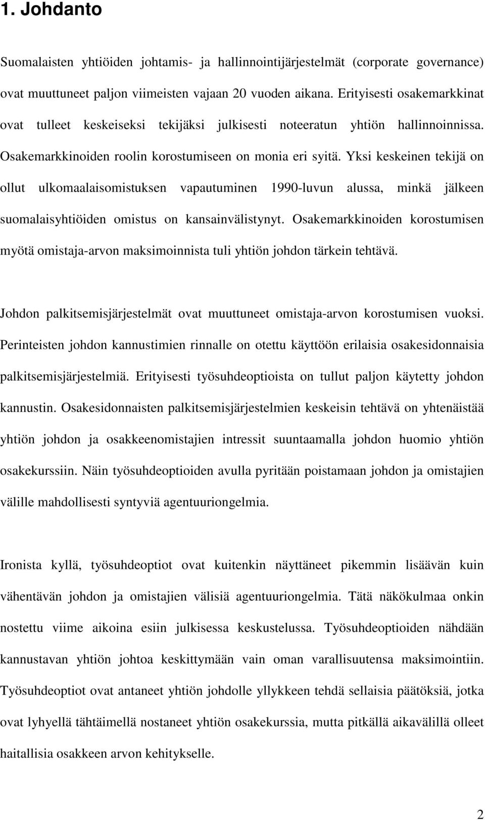 Yksi keskeinen tekijä on ollut ulkomaalaisomistuksen vapautuminen 1990-luvun alussa, minkä jälkeen suomalaisyhtiöiden omistus on kansainvälistynyt.