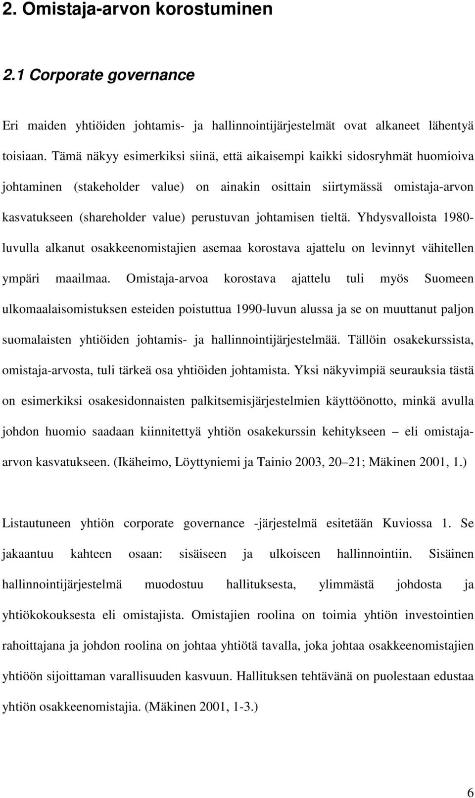 johtamisen tieltä. Yhdysvalloista 1980- luvulla alkanut osakkeenomistajien asemaa korostava ajattelu on levinnyt vähitellen ympäri maailmaa.