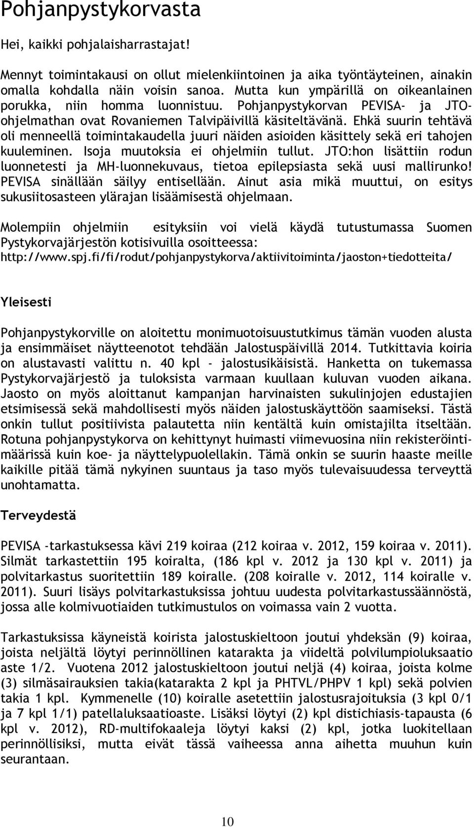 Ehkä suurin tehtävä oli menneellä toimintakaudella juuri näiden asioiden käsittely sekä eri tahojen kuuleminen. Isoja muutoksia ei ohjelmiin tullut.