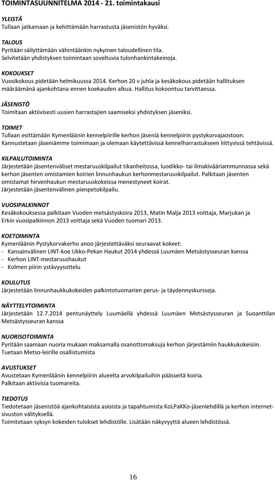 Kerhon 20 v juhla ja kesäkokous pidetään hallituksen määräämänä ajankohtana ennen koekauden alkua. Hallitus kokoontuu tarvittaessa.