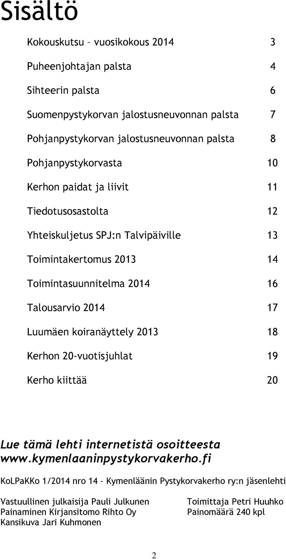 2014 17 Luumäen koiranäyttely 2013 18 Kerhon 20-vuotisjuhlat 19 Kerho kiittää 20 Lue tämä lehti internetistä osoitteesta www.kymenlaaninpystykorvakerho.