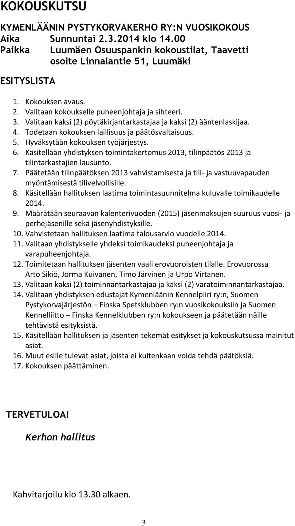 Hyväksytään kokouksen työjärjestys. 6. Käsitellään yhdistyksen toimintakertomus 2013, tilinpäätös 2013 ja tilintarkastajien lausunto. 7.