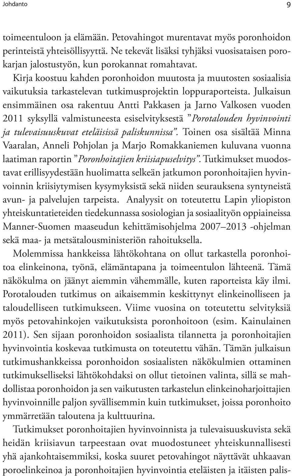 Kirja koostuu kahden poronhoidon muutosta ja muutosten sosiaalisia vaikutuksia tarkastelevan tutkimusprojektin loppuraporteista.