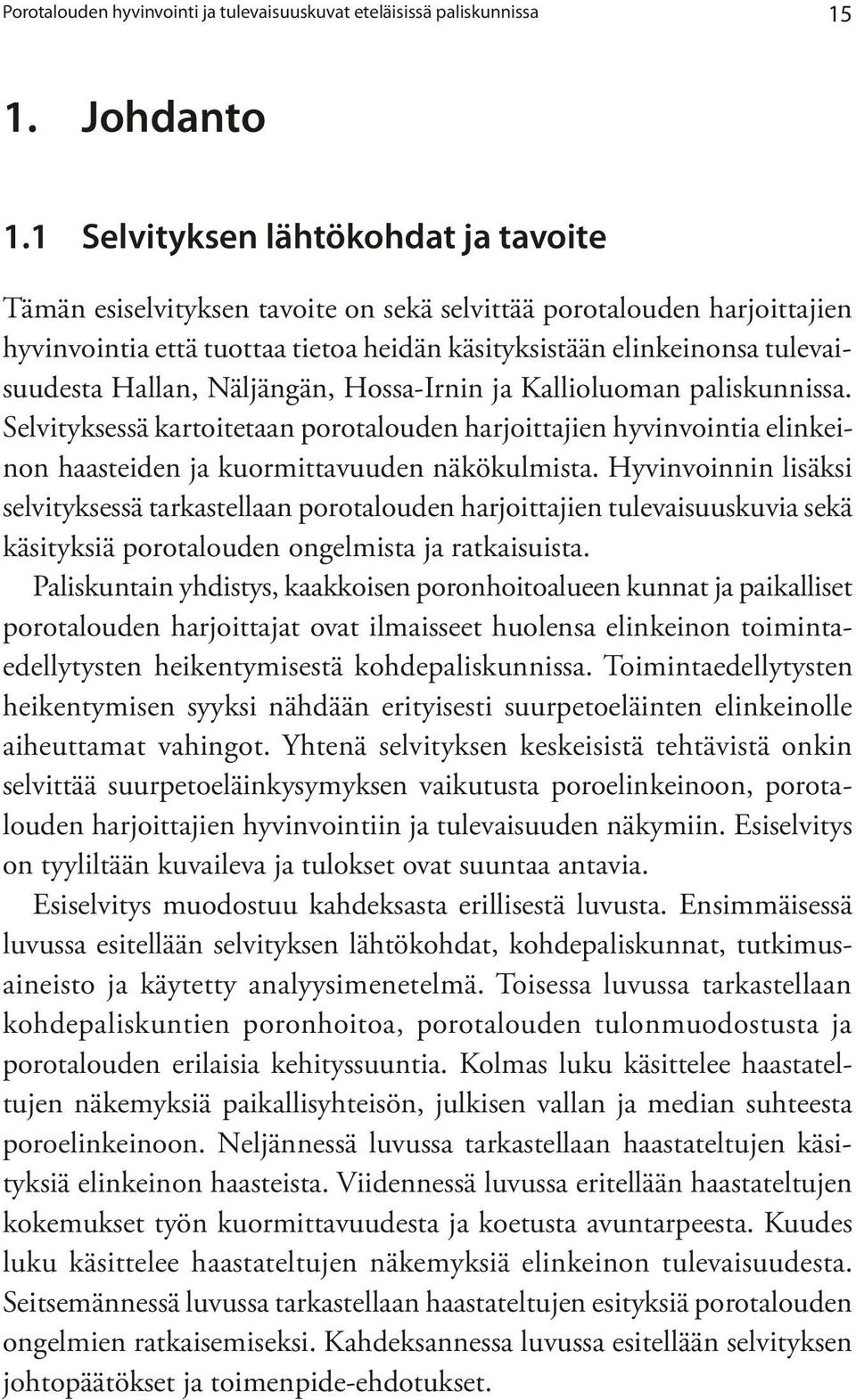 Hallan, Näljängän, Hossa-Irnin ja Kallioluoman paliskunnissa. Selvityksessä kartoitetaan porotalouden harjoittajien hyvinvointia elinkeinon haasteiden ja kuormittavuuden näkökulmista.