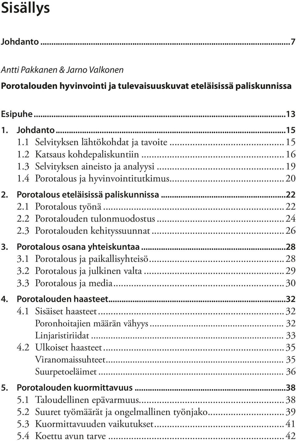 3 Porotalouden kehityssuunnat...26 3. Porotalous osana yhteiskuntaa...28 3.1 Porotalous ja paikallisyhteisö...28 3.2 Porotalous ja julkinen valta...29 3.3 Porotalous ja media...30 4.