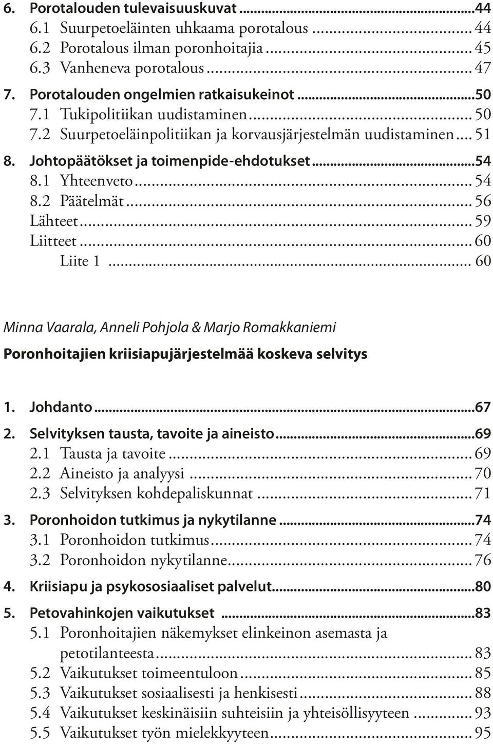 ..59 Liitteet...60 Liite 1... 60 Minna Vaarala, Anneli Pohjola & Marjo Romakkaniemi Poronhoitajien kriisiapujärjestelmää koskeva selvitys 1. Johdanto...67 2. Selvityksen tausta, tavoite ja aineisto.