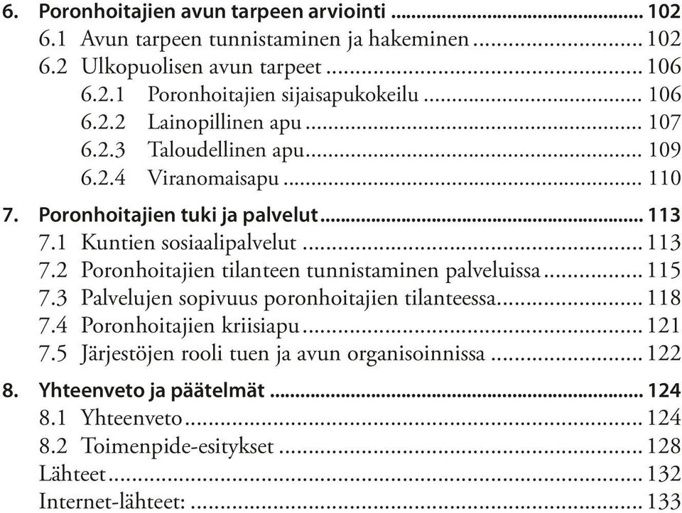 ..113 7.2 Poronhoitajien tilanteen tunnistaminen palveluissa...115 7.3 Palvelujen sopivuus poronhoitajien tilanteessa...118 7.4 Poronhoitajien kriisiapu...121 7.