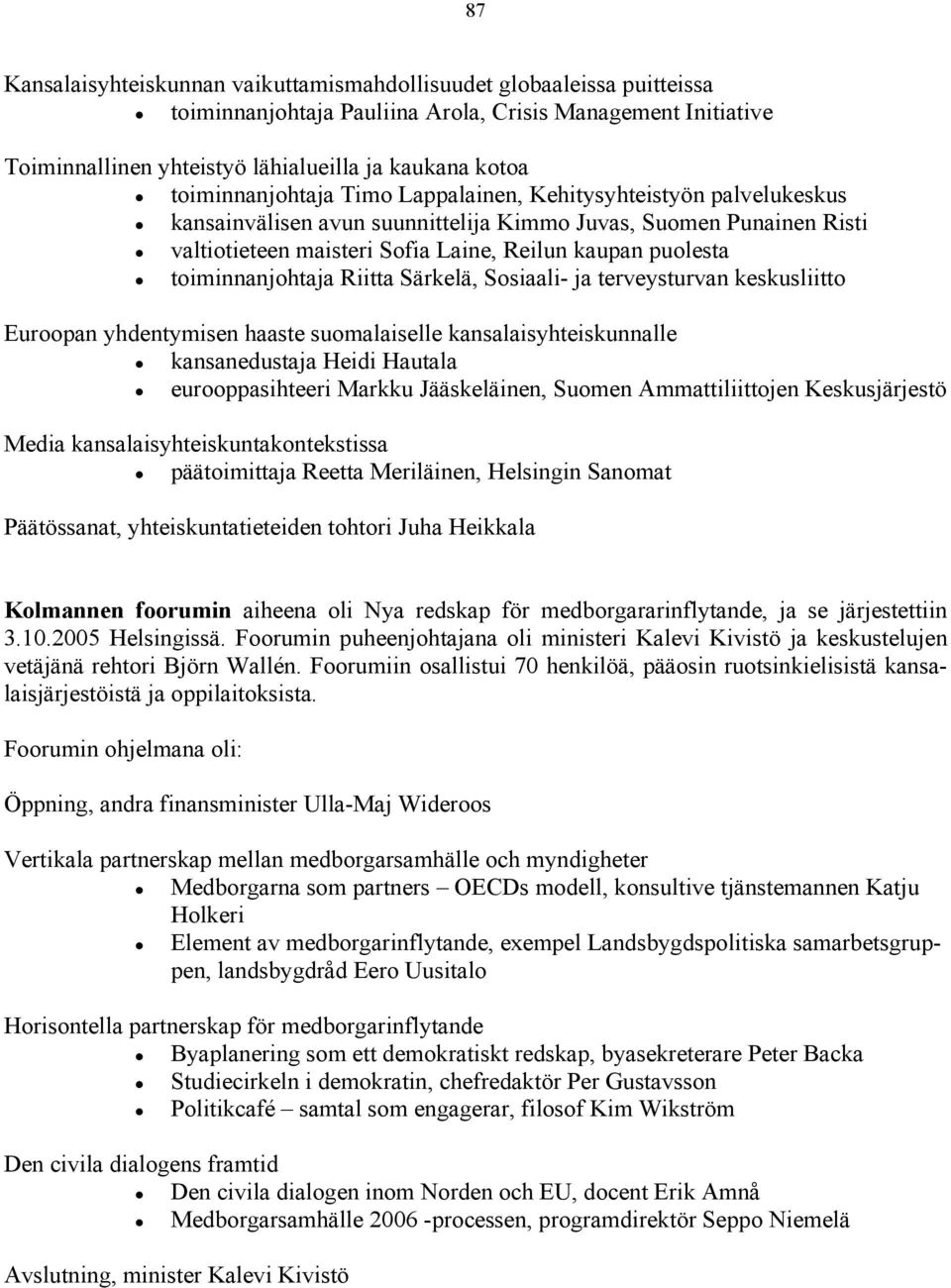 toiminnanjohtaja Riitta Särkelä, Sosiaali- ja terveysturvan keskusliitto Euroopan yhdentymisen haaste suomalaiselle kansalaisyhteiskunnalle kansanedustaja Heidi Hautala eurooppasihteeri Markku