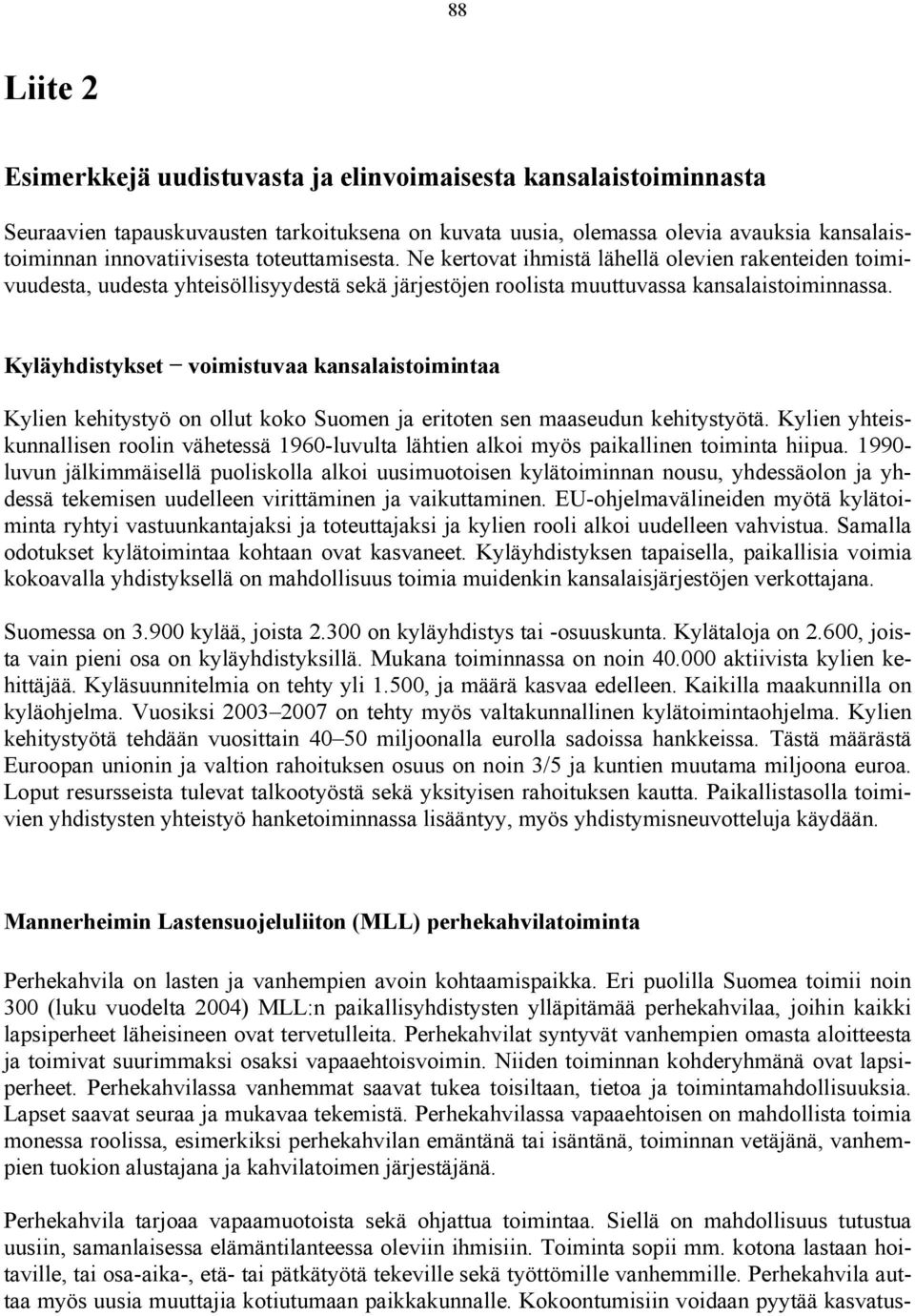 Kyläyhdistykset voimistuvaa kansalaistoimintaa Kylien kehitystyö on ollut koko Suomen ja eritoten sen maaseudun kehitystyötä.