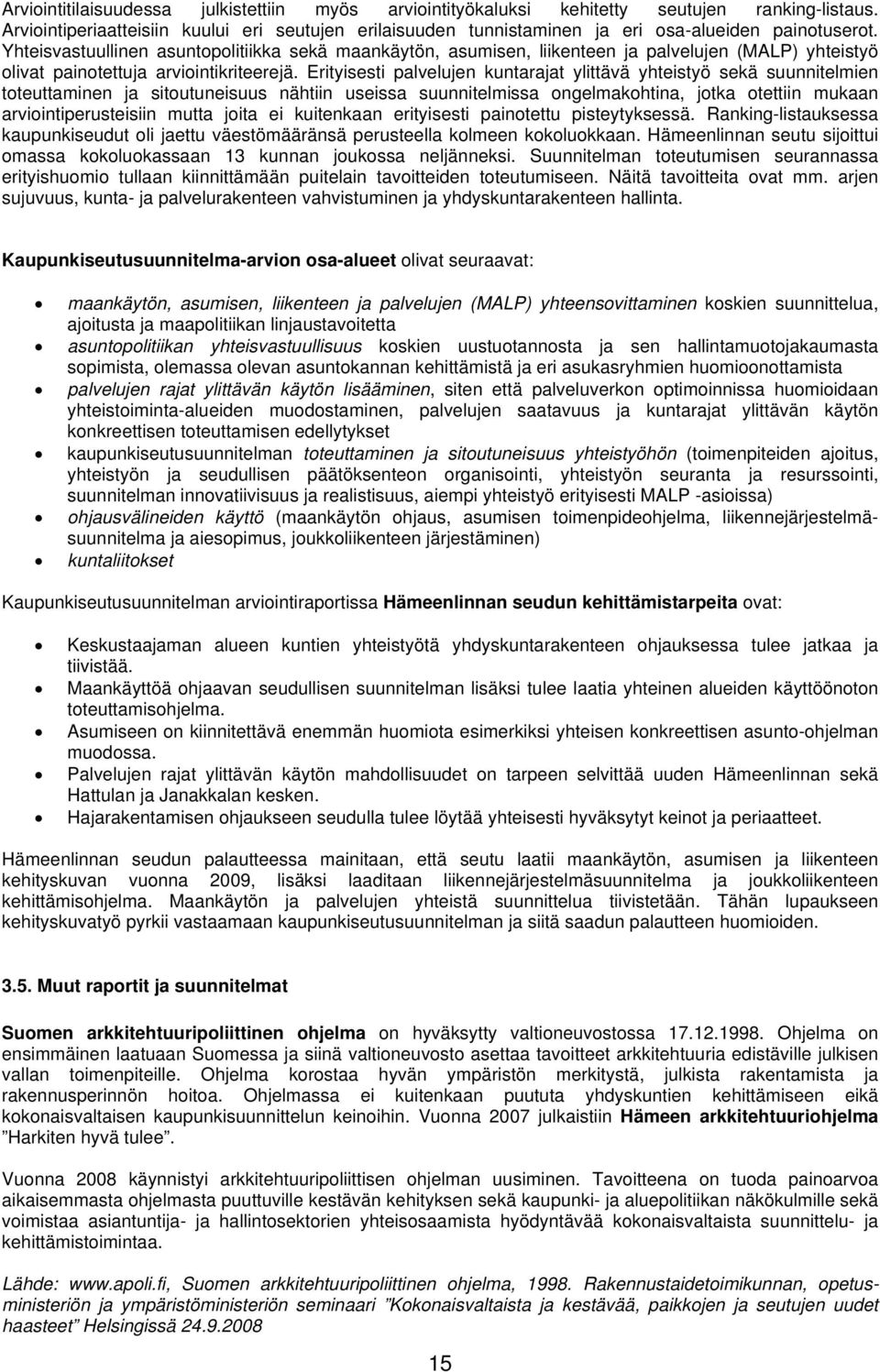 Yhteisvastuullinen asuntopolitiikka sekä maankäytön, asumisen, liikenteen ja palvelujen (MALP) yhteistyö olivat painotettuja arviointikriteerejä.