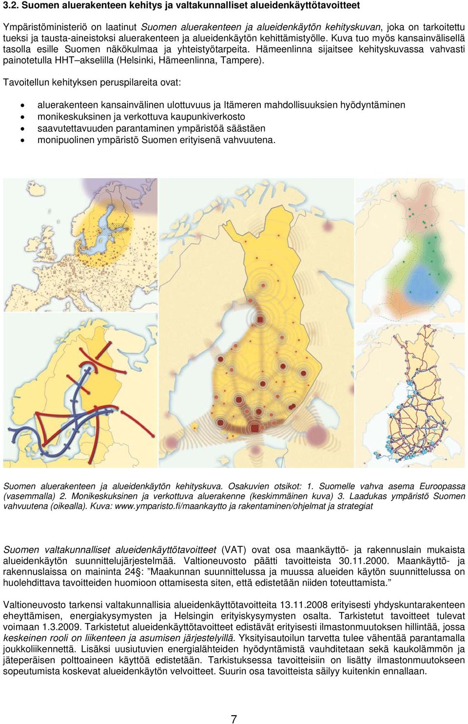 Hämeenlinna sijaitsee kehityskuvassa vahvasti painotetulla HHT akselilla (Helsinki, Hämeenlinna, Tampere).