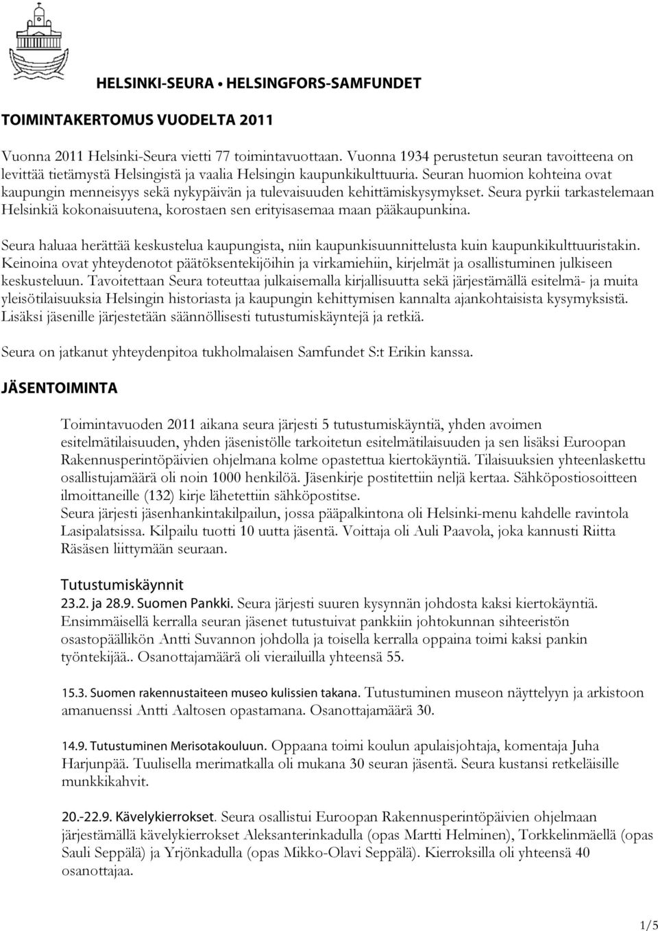 Seuran huomion kohteina ovat kaupungin menneisyys sekä nykypäivän ja tulevaisuuden kehittämiskysymykset.