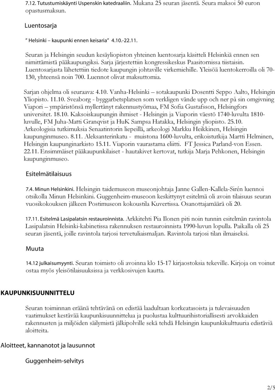 Luentosarjasta lähetettiin tiedote kaupungin johtaville virkemiehille. Yleisöä luentokerroilla oli 70-130, yhteensä noin 700. Luennot olivat maksuttomia. Sarjan ohjelma oli seuraava: 4.10.