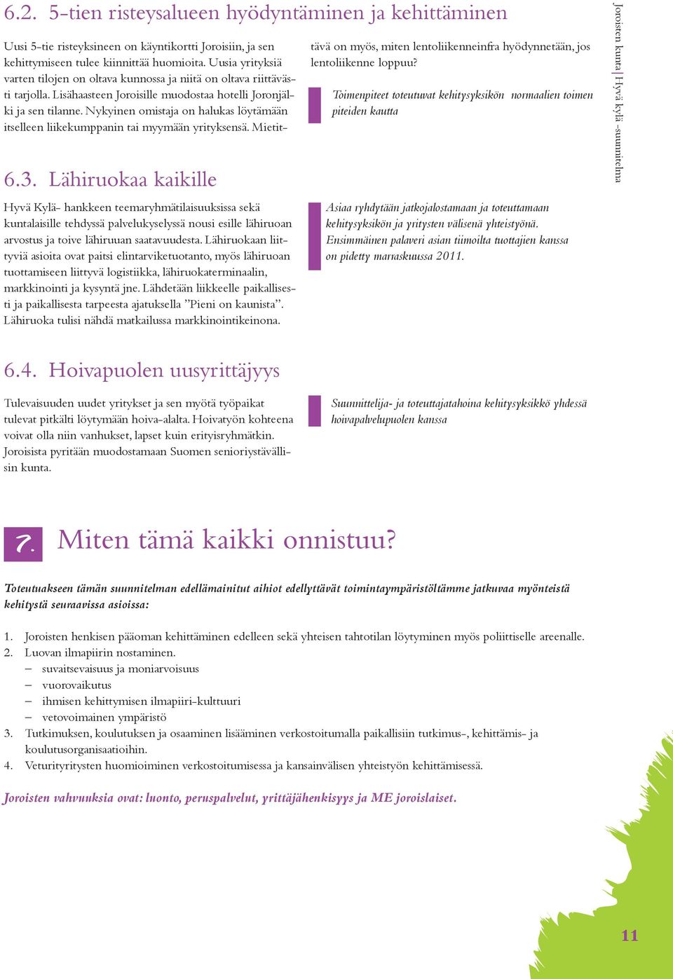 Lähiruokaan liittyviä asioita ovat paitsi elintarviketuotanto, myös lähiruoan tuottamiseen liittyvä logistiikka, lähiruokaterminaalin, markkinointi ja kysyntä jne.