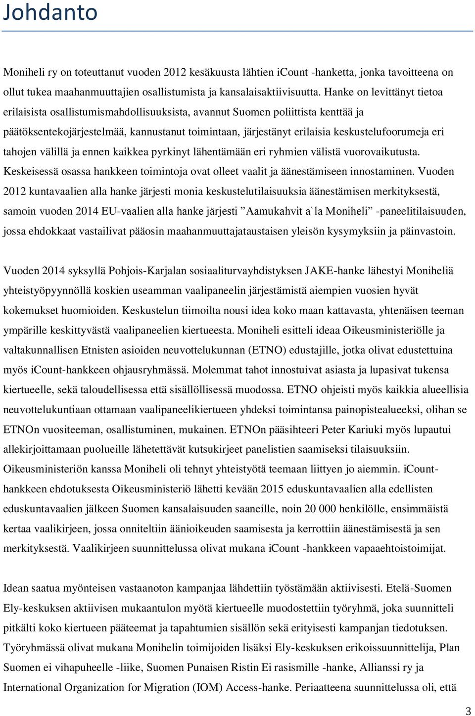 keskustelufoorumeja eri tahojen välillä ja ennen kaikkea pyrkinyt lähentämään eri ryhmien välistä vuorovaikutusta.