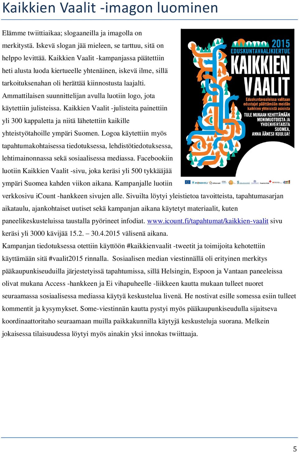 Ammattilaisen suunnittelijan avulla luotiin logo, jota käytettiin julisteissa. Kaikkien Vaalit -julisteita painettiin yli 300 kappaletta ja niitä lähetettiin kaikille yhteistyötahoille ympäri Suomen.