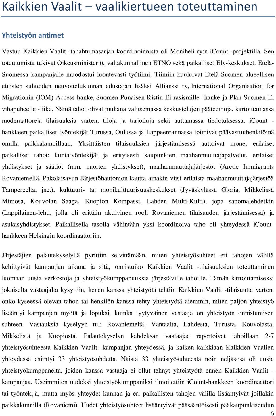 Tiimiin kuuluivat Etelä-Suomen alueellisen etnisten suhteiden neuvottelukunnan edustajan lisäksi Allianssi ry, International Organisation for Migrationin (IOM) Access-hanke, Suomen Punaisen Ristin Ei