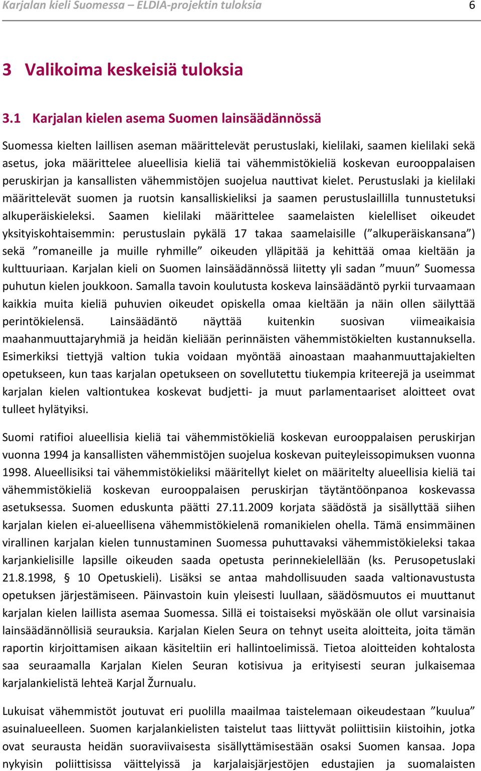 vähemmistökieliä koskevan eurooppalaisen peruskirjan ja kansallisten vähemmistöjen suojelua nauttivat kielet.