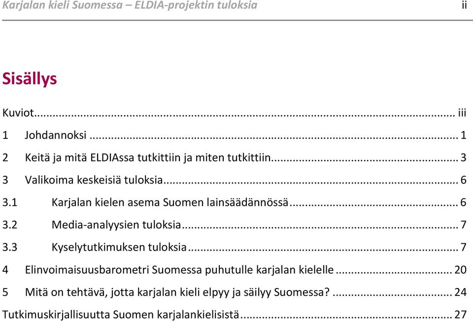 1 Karjalan kielen asema Suomen lainsäädännössä... 6 3.2 Media-analyysien tuloksia... 7 3.3 Kyselytutkimuksen tuloksia.
