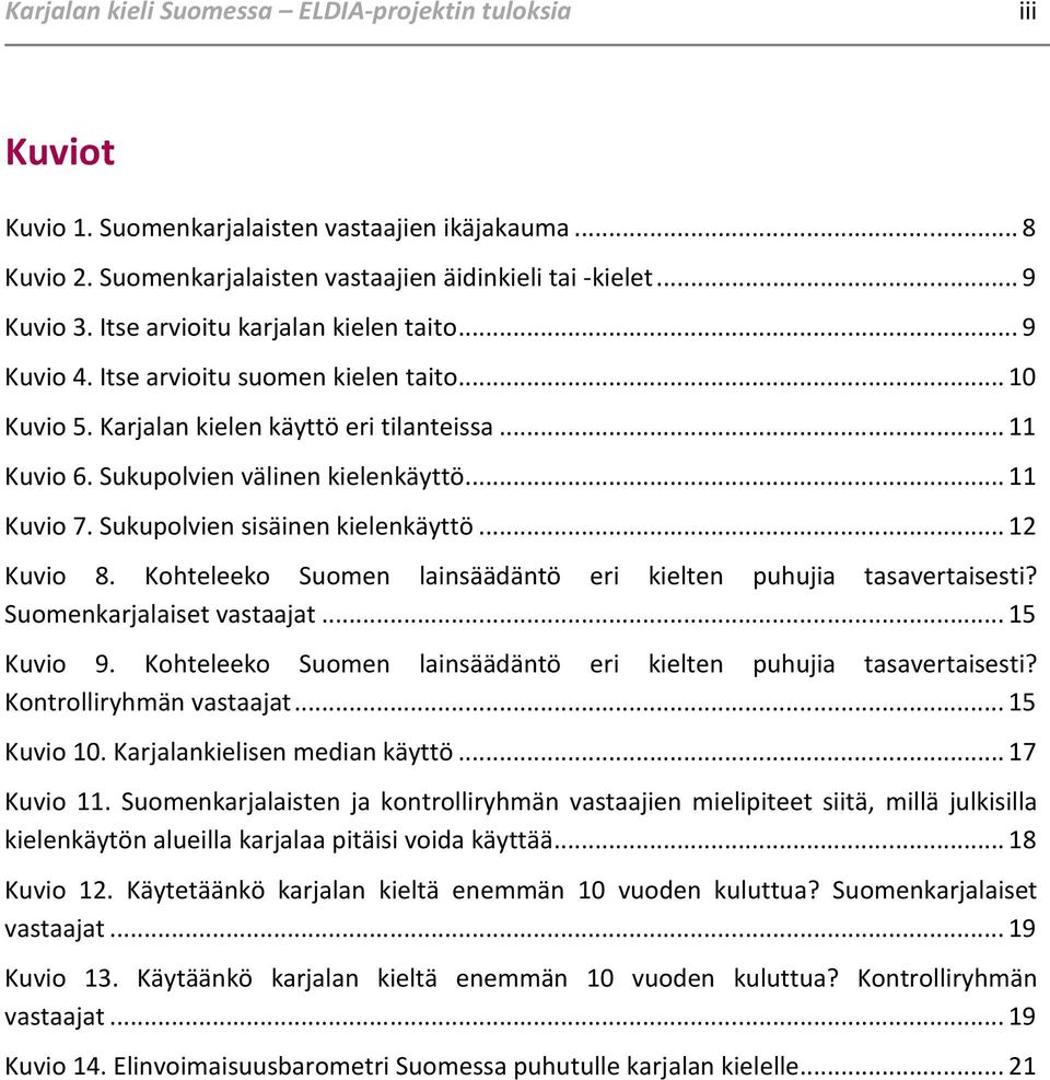 Sukupolvien sisäinen kielenkäyttö... 12 Kuvio 8. Kohteleeko Suomen lainsäädäntö eri kielten puhujia tasavertaisesti? Suomenkarjalaiset vastaajat... 15 Kuvio 9.