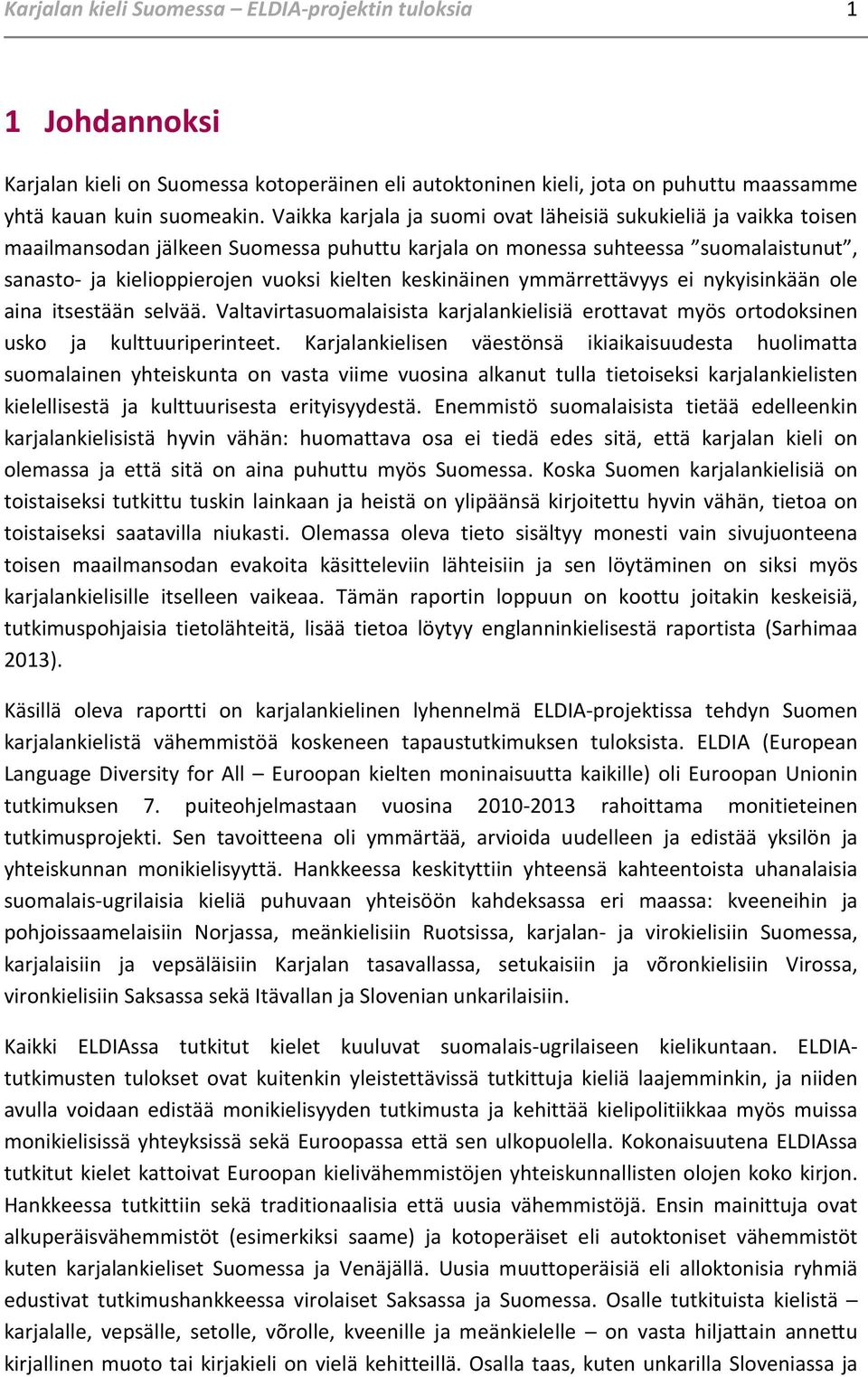 keskinäinen ymmärrettävyys ei nykyisinkään ole aina itsestään selvää. Valtavirtasuomalaisista karjalankielisiä erottavat myös ortodoksinen usko ja kulttuuriperinteet.