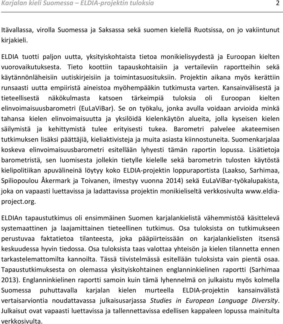 Tieto koottiin tapauskohtaisiin ja vertaileviin raportteihin sekä käytännönläheisiin uutiskirjeisiin ja toimintasuosituksiin.