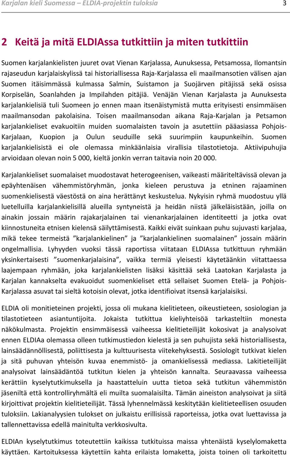 Soanlahden ja Impilahden pitäjiä. Venäjän Vienan Karjalasta ja Aunuksesta karjalankielisiä tuli Suomeen jo ennen maan itsenäistymistä mutta erityisesti ensimmäisen maailmansodan pakolaisina.