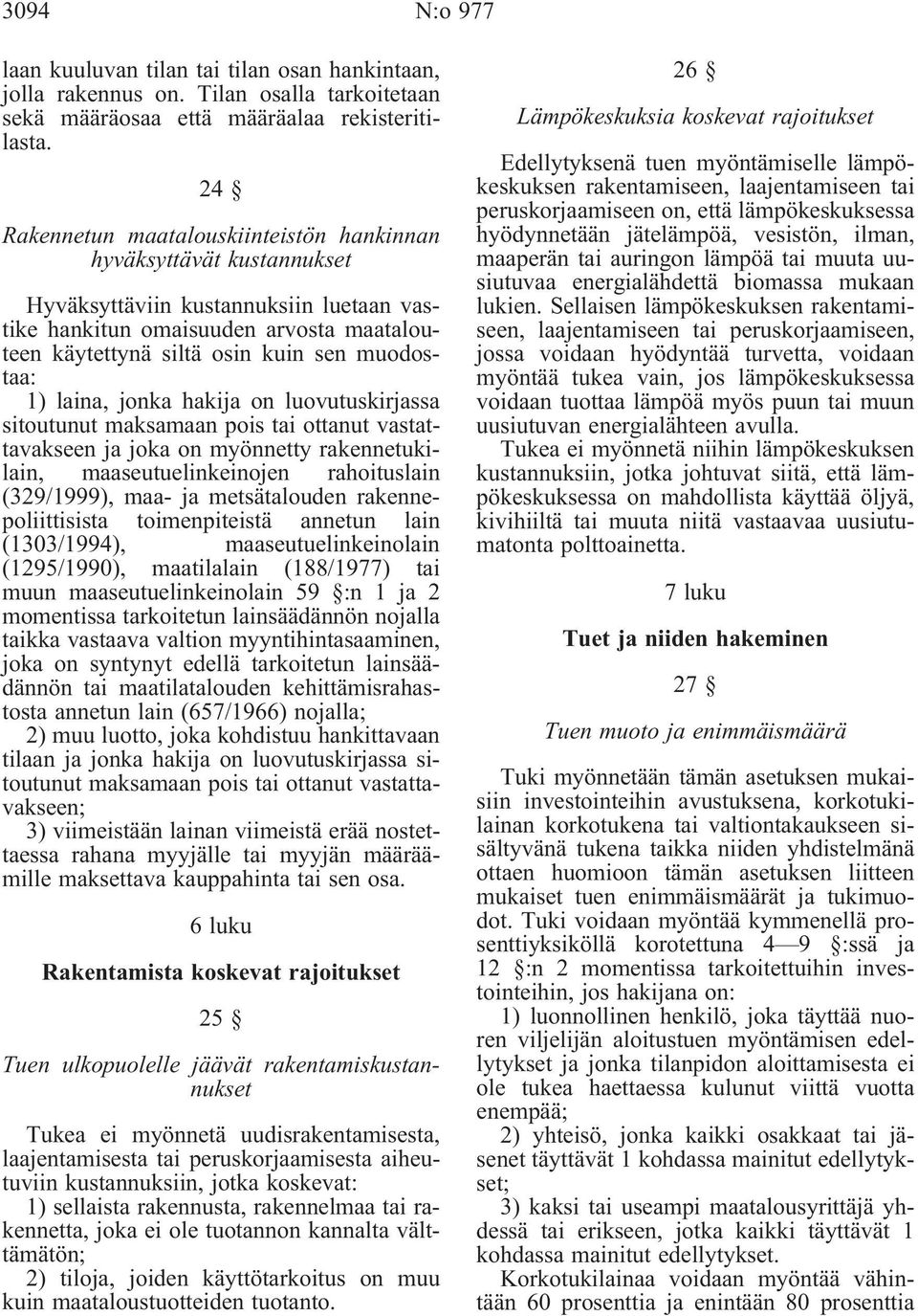 1)laina,jonkahakijaonluovutuskirjassa sitoutunut maksamaan pois tai ottanut vastattavakseen ja joka on myönnetty rakennetukilain, maaseutuelinkeinojen rahoituslain (329/1999), maa- ja metsätalouden