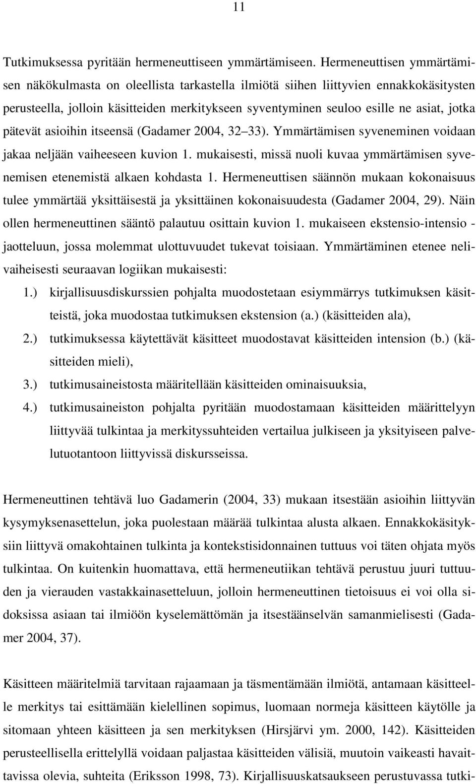 pätevät asioihin itseensä (Gadamer 2004, 32 33). Ymmärtämisen syveneminen voidaan jakaa neljään vaiheeseen kuvion 1.