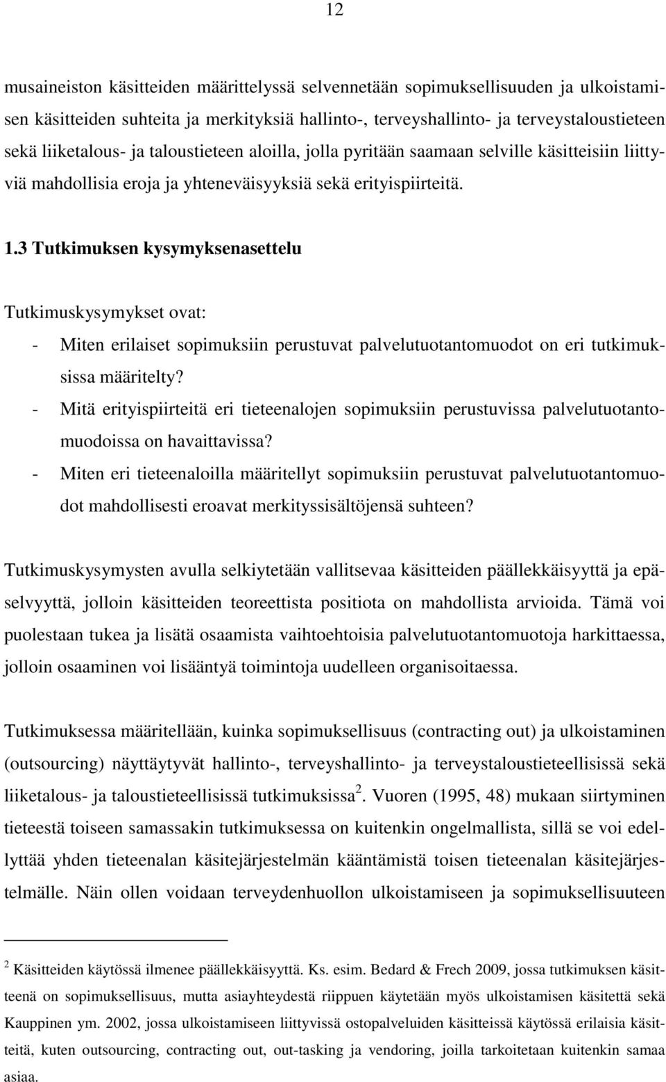 3 Tutkimuksen kysymyksenasettelu Tutkimuskysymykset ovat: - Miten erilaiset sopimuksiin perustuvat palvelutuotantomuodot on eri tutkimuksissa määritelty?