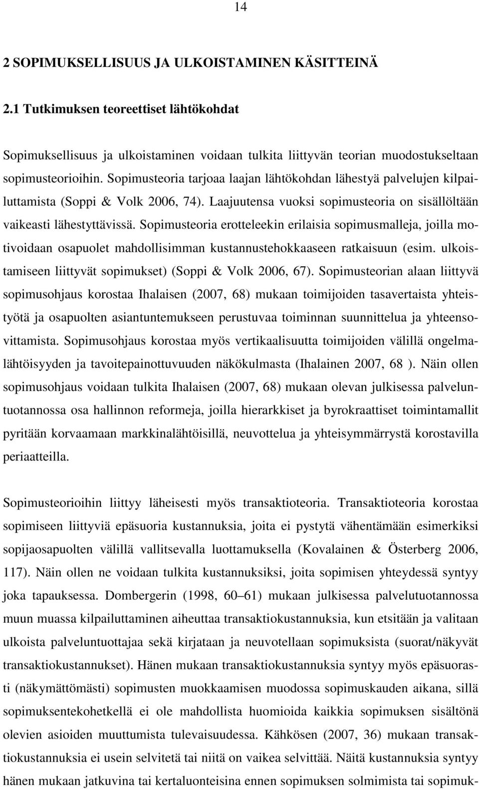 Sopimusteoria erotteleekin erilaisia sopimusmalleja, joilla motivoidaan osapuolet mahdollisimman kustannustehokkaaseen ratkaisuun (esim. ulkoistamiseen liittyvät sopimukset) (Soppi & Volk 2006, 67).