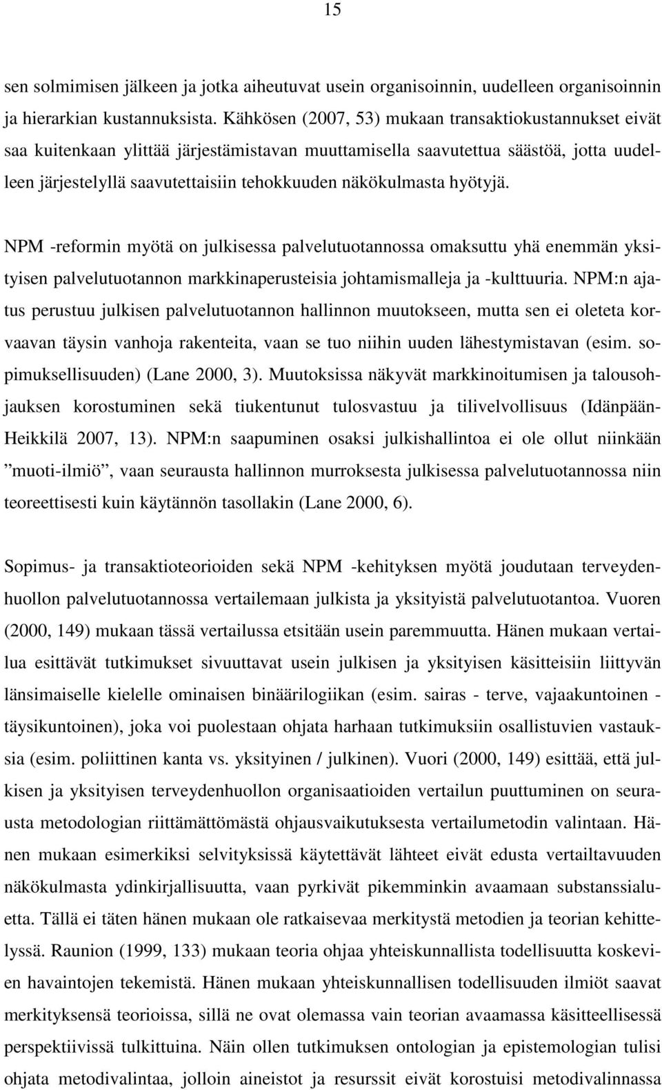 näkökulmasta hyötyjä. NPM -reformin myötä on julkisessa palvelutuotannossa omaksuttu yhä enemmän yksityisen palvelutuotannon markkinaperusteisia johtamismalleja ja -kulttuuria.