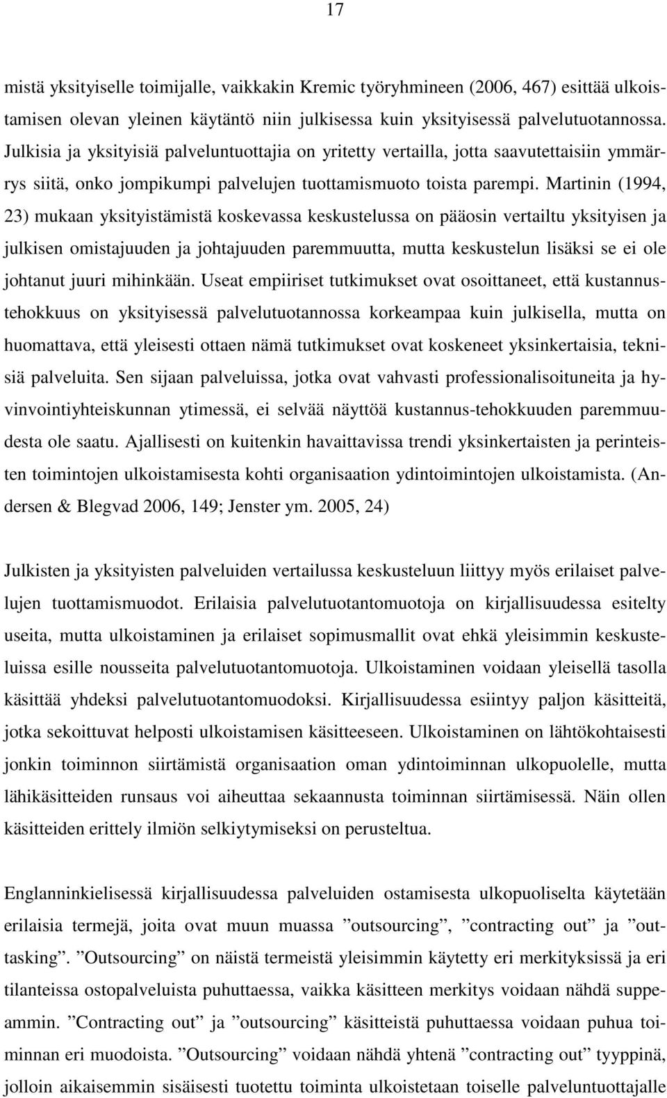 Martinin (1994, 23) mukaan yksityistämistä koskevassa keskustelussa on pääosin vertailtu yksityisen ja julkisen omistajuuden ja johtajuuden paremmuutta, mutta keskustelun lisäksi se ei ole johtanut