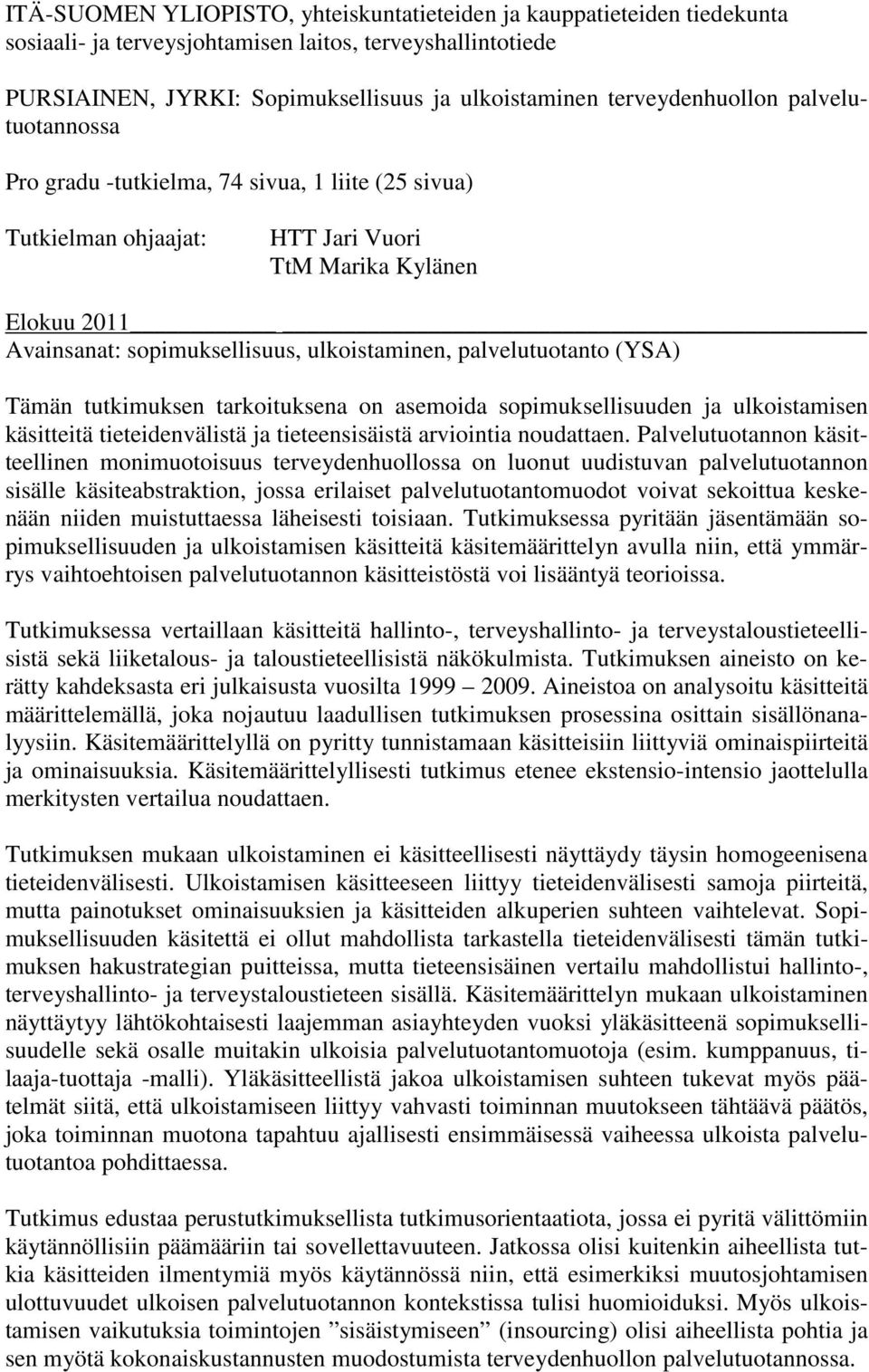 palvelutuotanto (YSA) Tämän tutkimuksen tarkoituksena on asemoida sopimuksellisuuden ja ulkoistamisen käsitteitä tieteidenvälistä ja tieteensisäistä arviointia noudattaen.