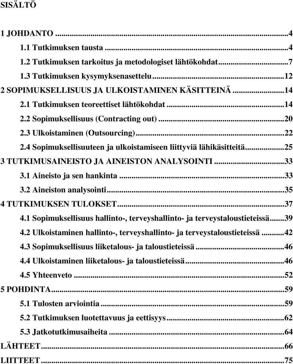 ..25 3 TUTKIMUSAINEISTO JA AINEISTON ANALYSOINTI...33 3.1 Aineisto ja sen hankinta...33 3.2 Aineiston analysointi...35 4 TUTKIMUKSEN TULOKSET...37 4.