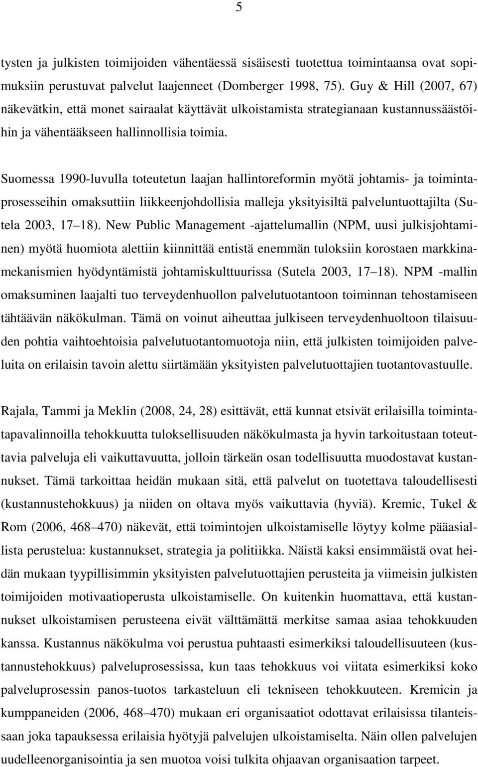 Suomessa 1990-luvulla toteutetun laajan hallintoreformin myötä johtamis- ja toimintaprosesseihin omaksuttiin liikkeenjohdollisia malleja yksityisiltä palveluntuottajilta (Sutela 2003, 17 18).