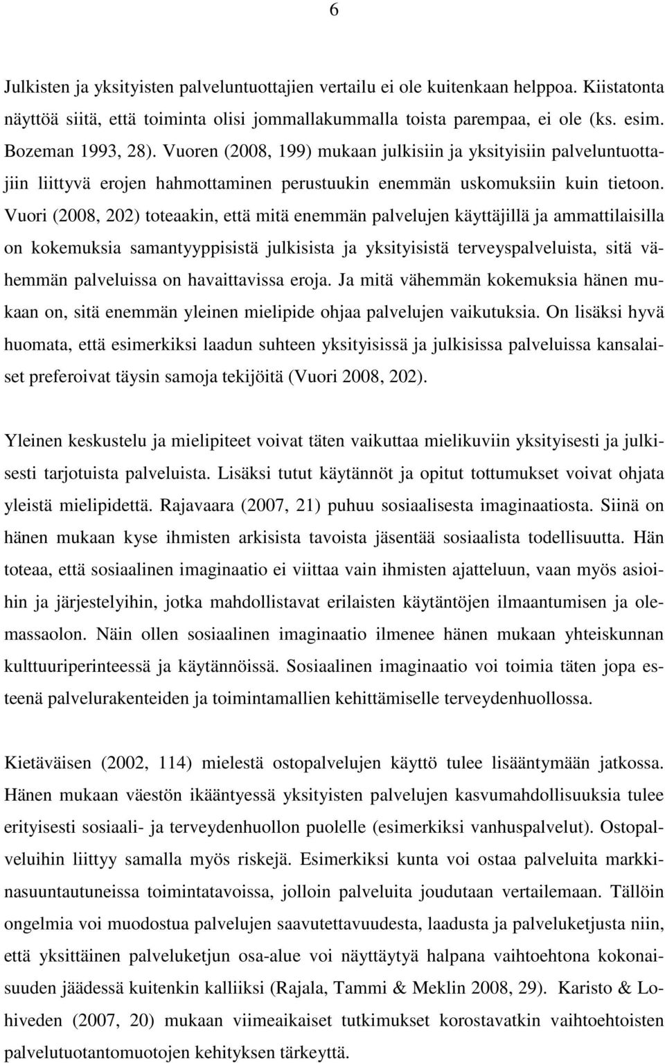 Vuori (2008, 202) toteaakin, että mitä enemmän palvelujen käyttäjillä ja ammattilaisilla on kokemuksia samantyyppisistä julkisista ja yksityisistä terveyspalveluista, sitä vähemmän palveluissa on