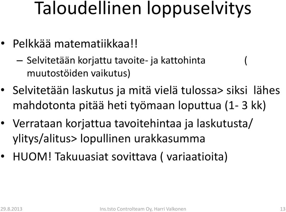 vielä tulossa> siksi lähes mahdotonta pitää heti työmaan loputtua (1-3 kk) Verrataan korjattua