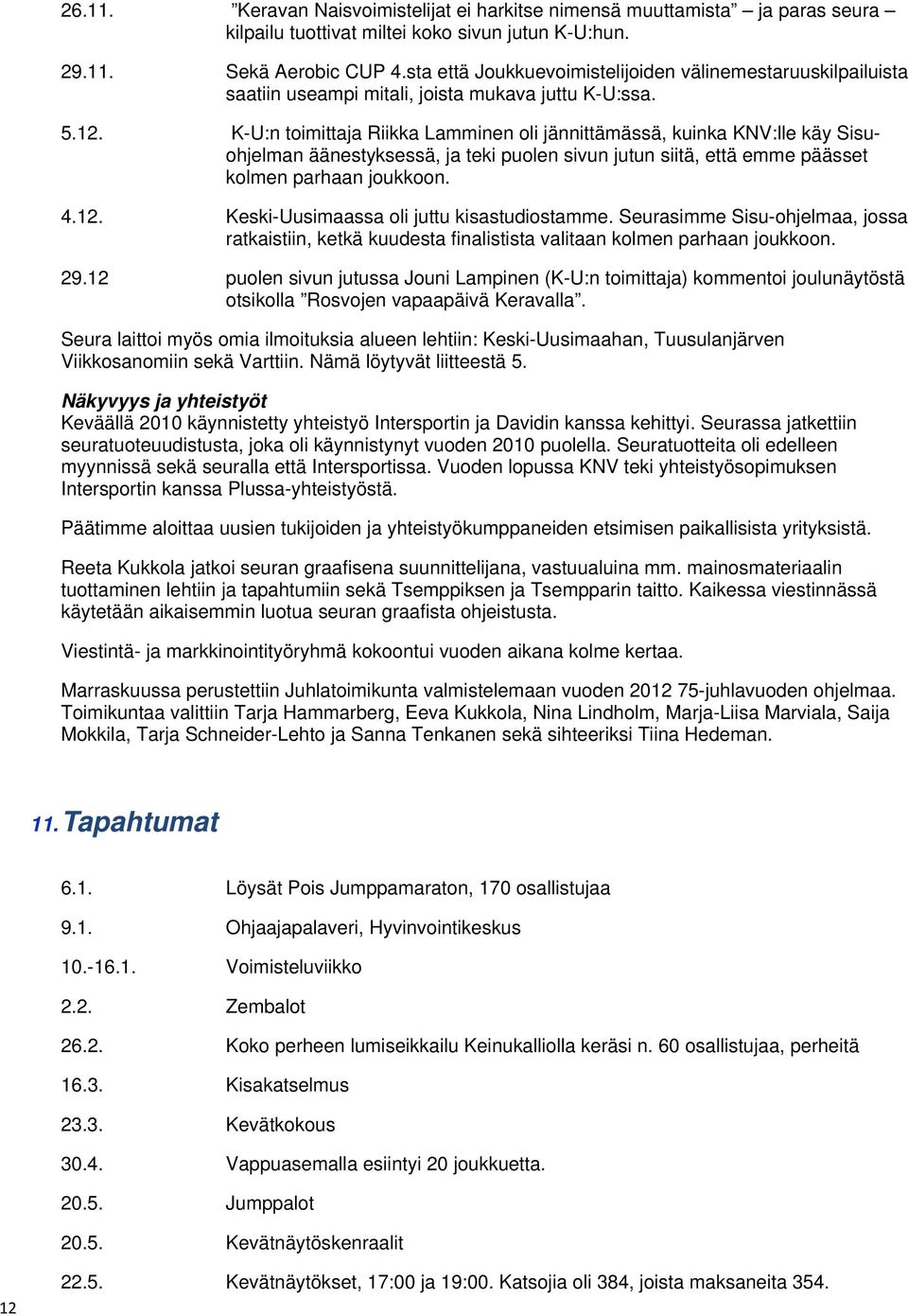 K-U:n toimittaja Riikka Lamminen oli jännittämässä, kuinka KNV:lle käy Sisuohjelman äänestyksessä, ja teki puolen sivun jutun siitä, että emme päässet kolmen parhaan joukkoon. 4.12.