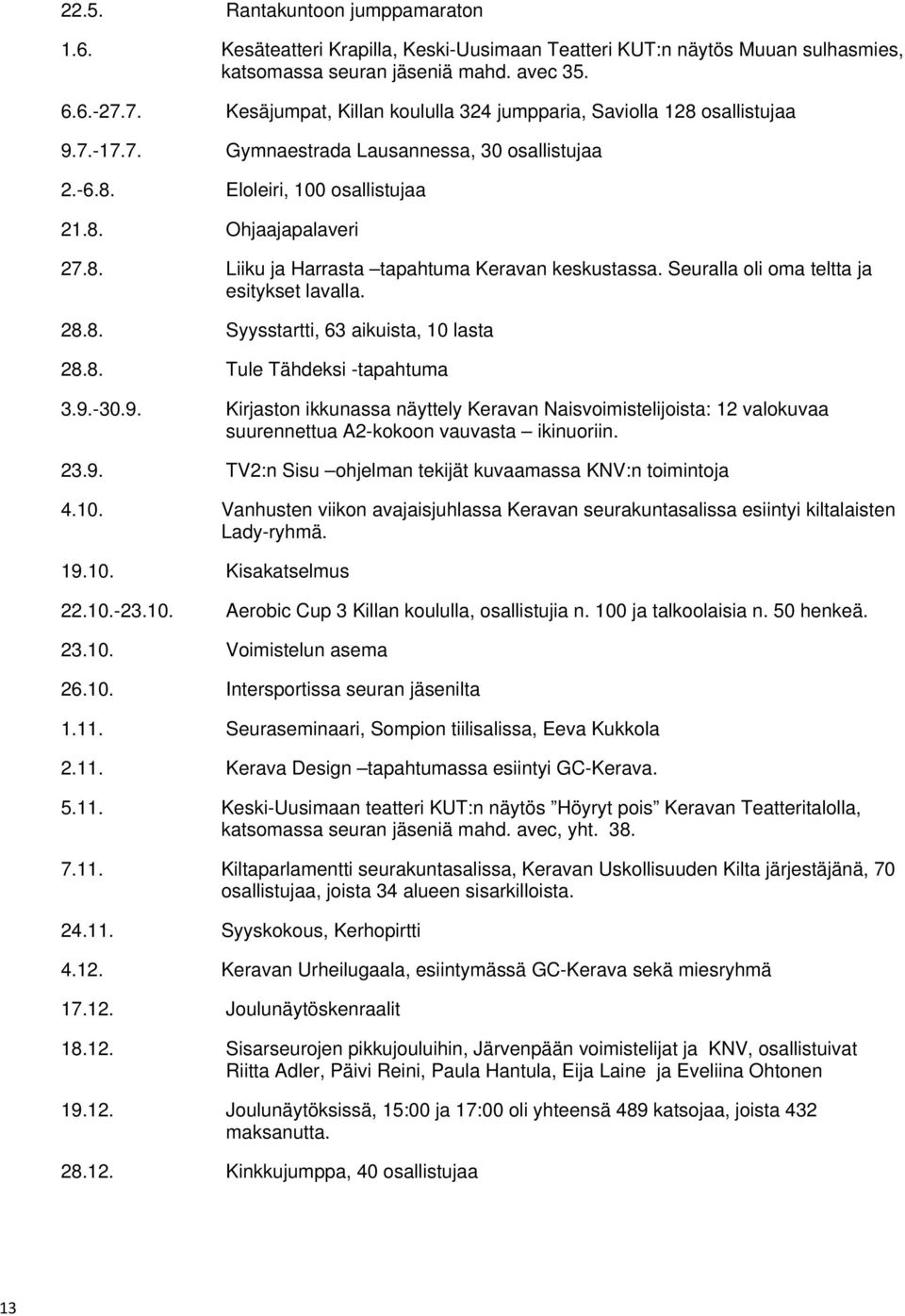 Seuralla oli oma teltta ja esitykset lavalla. 28.8. Syysstartti, 63 aikuista, 10 lasta 28.8. Tule Tähdeksi -tapahtuma 3.9.