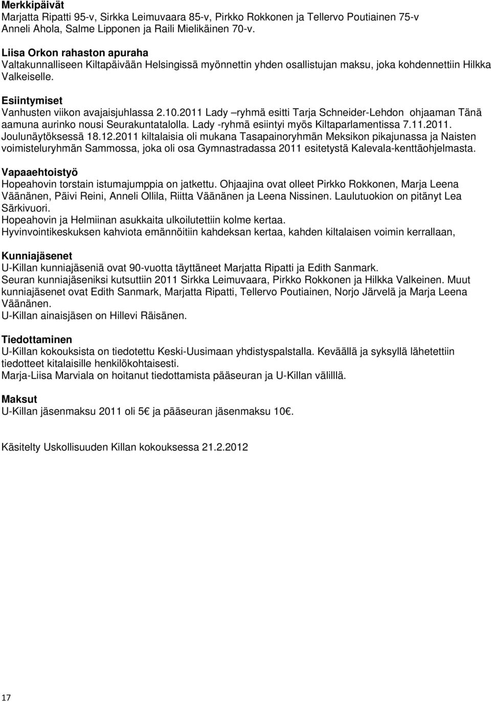 2011 Lady ryhmä esitti Tarja Schneider-Lehdon ohjaaman Tänä aamuna aurinko nousi Seurakuntatalolla. Lady -ryhmä esiintyi myös Kiltaparlamentissa 7.11.2011. Joulunäytöksessä 18.12.