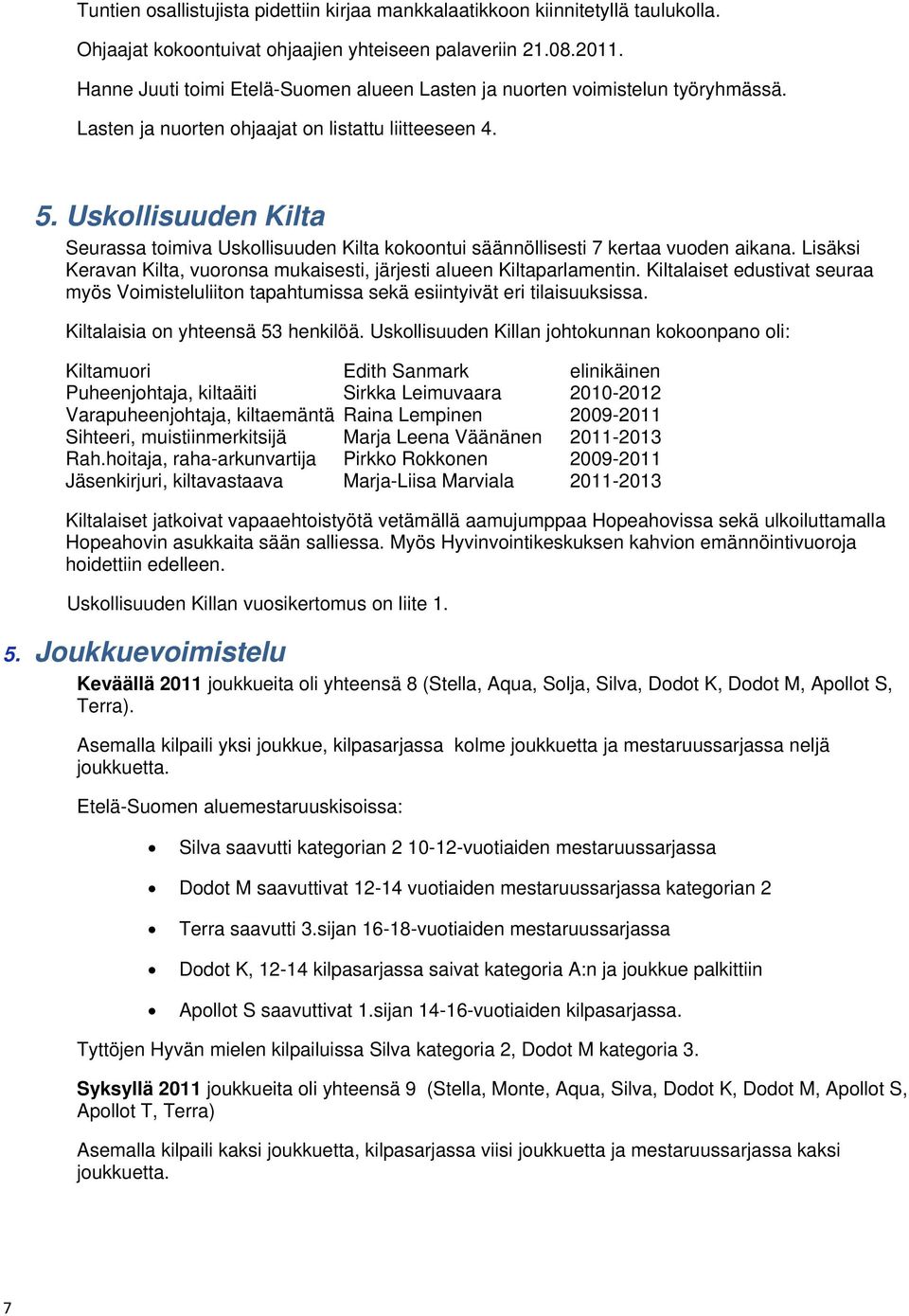 Uskollisuuden Kilta Seurassa toimiva Uskollisuuden Kilta kokoontui säännöllisesti 7 kertaa vuoden aikana. Lisäksi Keravan Kilta, vuoronsa mukaisesti, järjesti alueen Kiltaparlamentin.