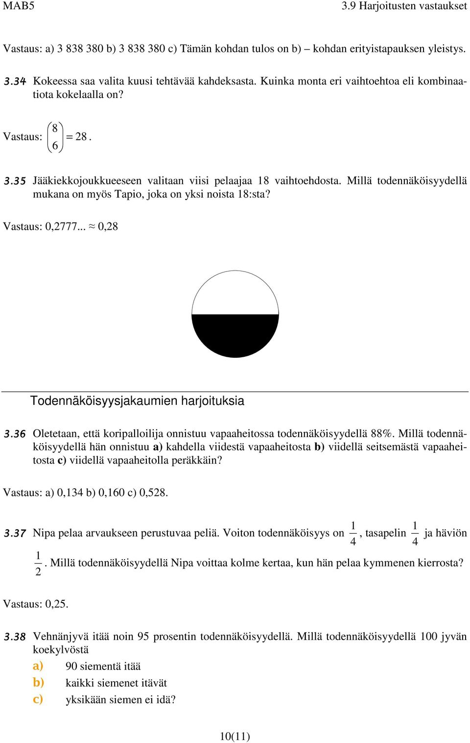 Millä todennäköisyydellä mukana on myös Tapio, joka on yksi noista 18:sta? Vastaus: 0,2777... 0,28 Todennäköisyysjakaumien harjoituksia 3.