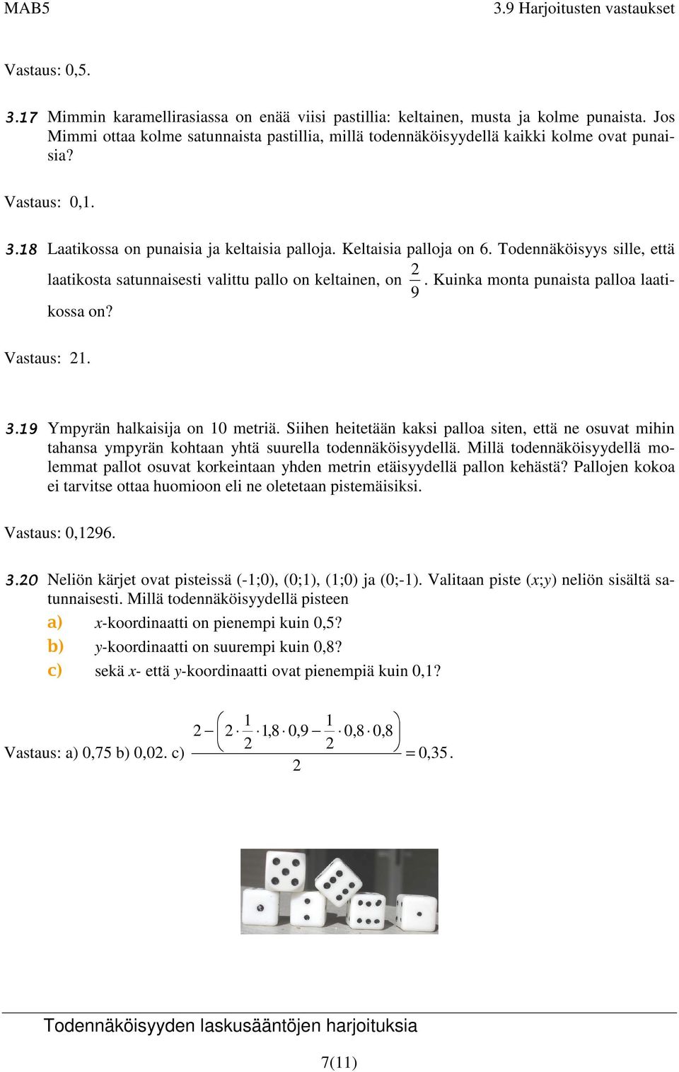 Todennäköisyys sille, että 2 laatikosta satunnaisesti valittu pallo on keltainen, on. Kuinka monta punaista palloa laatikossa 9 on? Vastaus: 21. 3.19 Ympyrän halkaisija on 10 metriä.