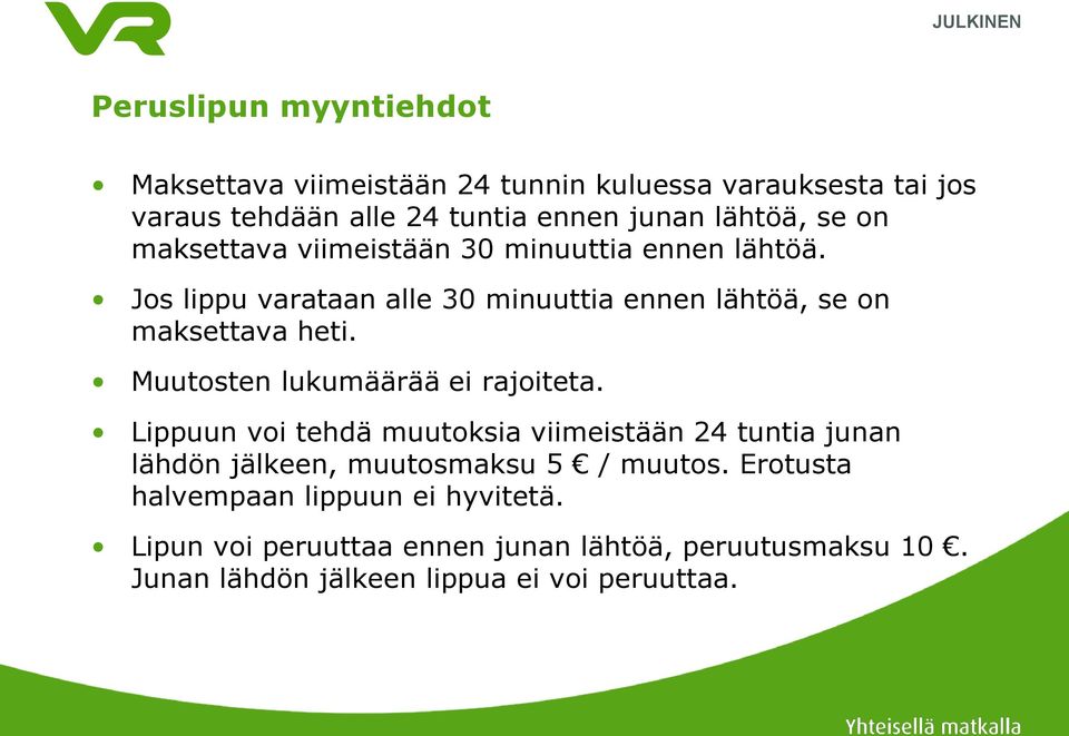 Muutosten lukumäärää ei rajoiteta. Lippuun voi tehdä muutoksia viimeistään 24 tuntia junan lähdön jälkeen, muutosmaksu 5 / muutos.