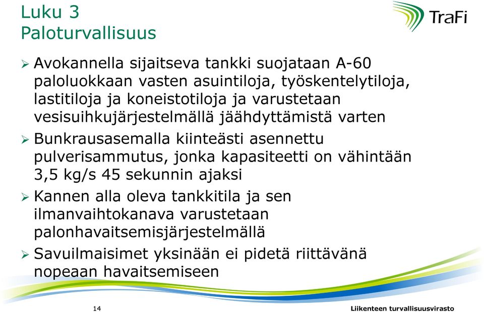 asennettu pulverisammutus, jonka kapasiteetti on vähintään 3,5 kg/s 45 sekunnin ajaksi Kannen alla oleva tankkitila ja sen